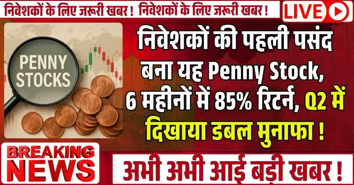 निवेशकों की पहली पसंद बना यह Penny Stock, 6 महीनों में 85% रिटर्न, Q2 में दिखाया डबल मुनाफा !
