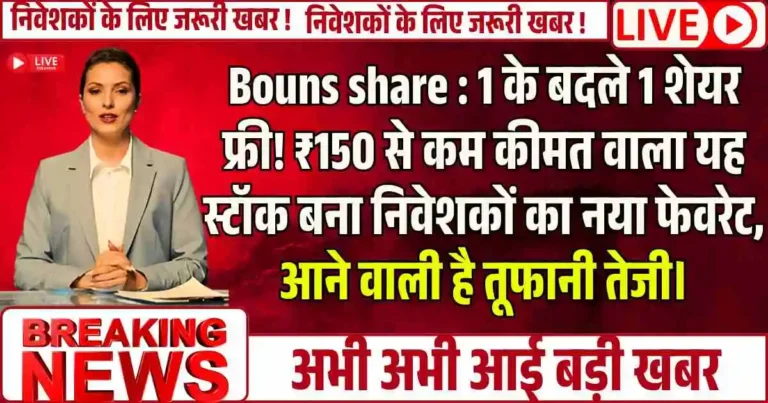 Bouns share : 1 के बदले 1 शेयर फ्री! ₹150 से कम कीमत वाला यह स्टॉक बना निवेशकों का नया फेवरेट, आने वाली है तूफानी तेजी।
