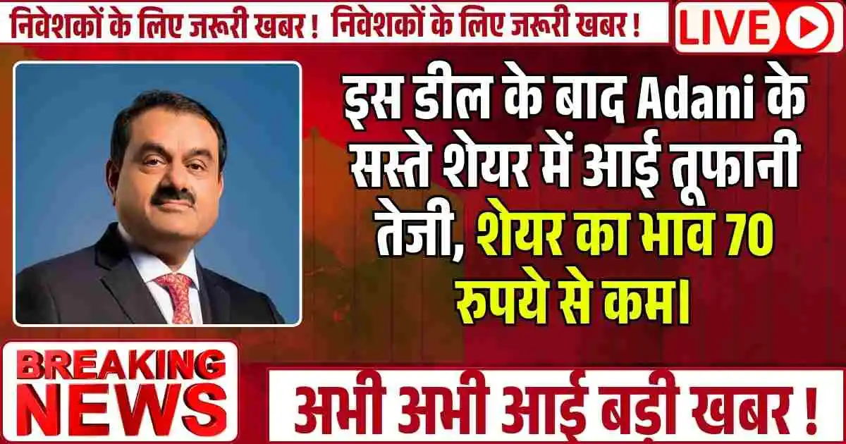 इस डील के बाद Adani के सस्ते शेयर में आई तूफानी तेजी, शेयर का भाव 70 रुपये से कम।