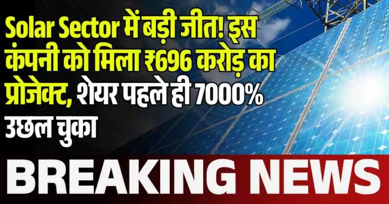 Solar Sector में बड़ी जीत! इस कंपनी को मिला ₹696 करोड़ का प्रोजेक्ट, शेयर पहले ही 7000% उछल चुका