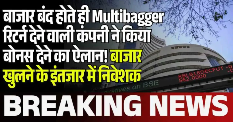 बाजार बंद होते ही Multibagger रिटर्न देने वाली कंपनी ने किया बोनस देने का ऐलान! बाजार खुलने के इंतजार में निवेशक
