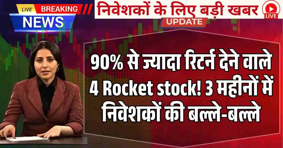 90% से ज्यादा रिटर्न देने वाले 4 Rocket stock! 3 महीनों में निवेशकों की बल्ले-बल्ले