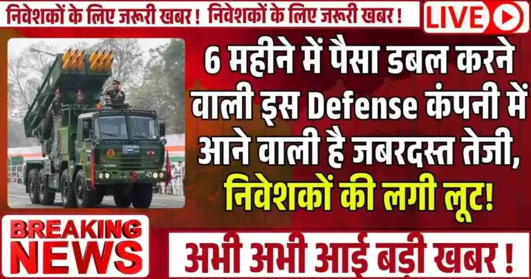 6 महीने में पैसा डबल करने वाली इस Defense कंपनी में आने वाली है जबरदस्त तेजी, निवेशकों की लगी लूट!