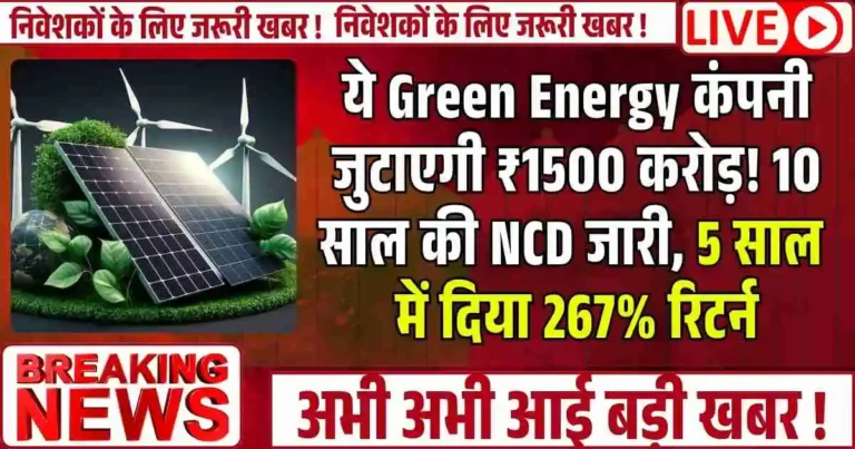 ये Green Energy कंपनी जुटाएगी ₹1500 करोड़! 10 साल की NCD जारी, 5 साल में दिया 267% रिटर्न